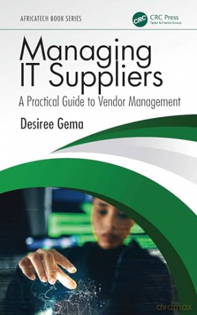 Managing IT Suppliers: A Practical Guide to Vendor Management (AfricaTECH Book Series) - Desiree Gema [KSIĄŻKA]