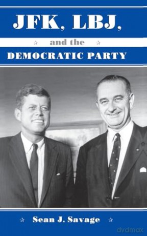 JFK, LBJ, and the Democratic Party (SUNY Press Series on the Presidency) - Sean J. Savage [KSIĄŻKA]