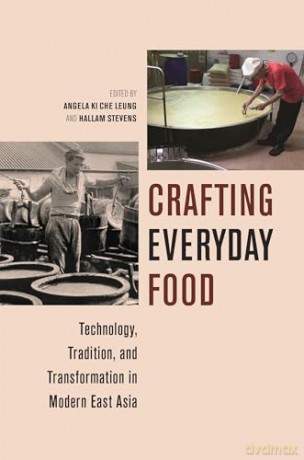 Crafting Everyday Food: Technology, Tradition, and Transformation in Modern East Asia (Food in Asia and the Pacific) [KSIĄŻKA]