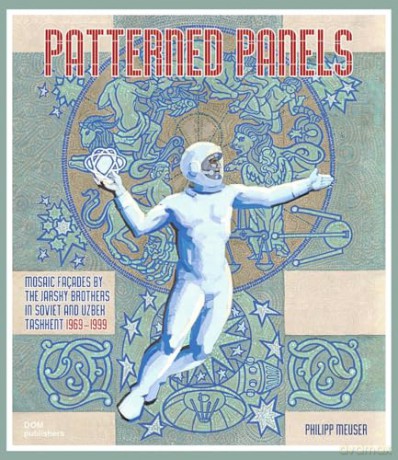 Patterned Panels: Mosaic Facades by the Jarsky Brothers in Soviet and Uzbek Tashkent 1969-1999 - Philipp Meuser [KSIĄŻKA]