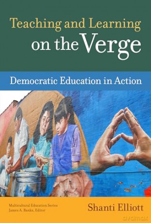 Teaching and Learning on the Verge: Democratic Education in Action (Multicultural Education Series) - Shanti Elliott [KSIĄŻKA]