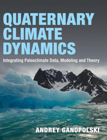 Quaternary Climate Dynamics: Integrating Paleoclimate Data, Modeling and Theory - Andrey Ganopolski [KSIĄŻKA]