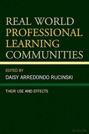 Real World Professional Learning Communities: Their Use and Effects - Daisy Arredondo Rucinski [KSIĄŻKA]