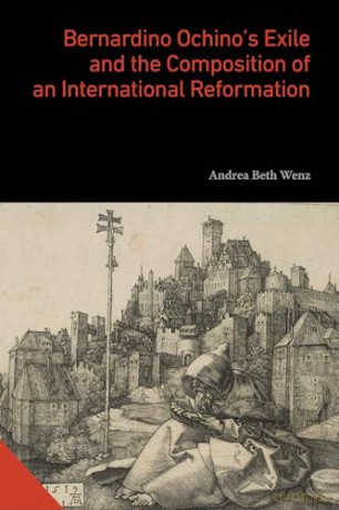 Bernardino Ochino's Exile and the Composition of an International Reformation (Interactions in the Early Modern Age) - Andrea Beth Wenz [KSIĄŻKA]