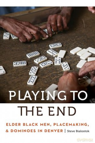 Playing to the End: Elder Black Men, Placemaking, and Dominoes in Denver (Anthropology of Contemporary North America) - Steve Bialostok [KSIĄŻKA]