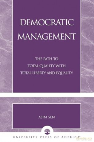 Democratic Management: The Path to Total Quality with Total Liberty and Equality - Asim Sen [KSIĄŻKA]