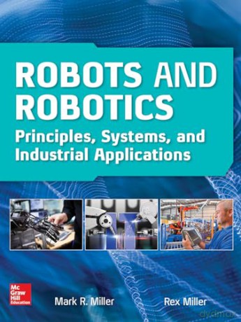 Robots and Robotics: Principles, Systems, and Industrial Applications (ELECTRONICS) - Rex Miller [KSIĄŻKA]