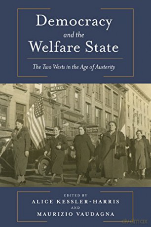 Democracy and the Welfare State: The Two Wests in the Age of Austerity - Alice Kessler-Harris [KSIĄŻKA]