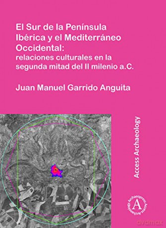 El Sur de la Península Ibérica y el Mediterráneo Occidental: relaciones culturales en la segunda mitad del II milenio a.C. (Access Archaeology) - Juan Manuel Garrido Anguita [KSIĄŻKA]