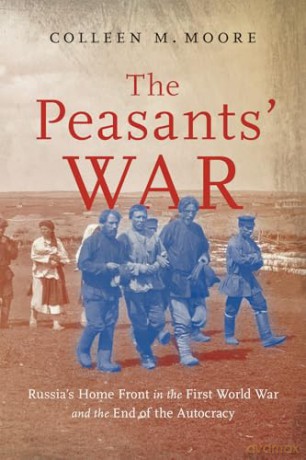 The Peasants' War: Russia's Home Front in the First World War and the End of the Autocracy (States, People, and the History of Social Change, 14) - Colleen M. Moore [KSIĄŻKA]