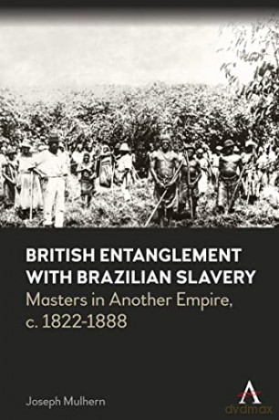 British Entanglement with Brazilian Slavery: Commerce, credit and complicity in another empire, c. 1822-1888 (Anthem Brazilian Studies) - Joseph Mulhern [KSIĄŻKA]