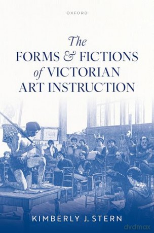 The Forms and Fictions of Victorian Art Instruction - Kimberly J. Stern [KSIĄŻKA]