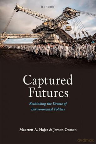 Captured Futures: Rethinking the Drama of Environmental Politics - Jeroen Oomen [KSIĄŻKA]