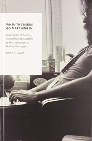 When the Nerds Go Marching In: How Digital Technology Moved from the Margins to the Mainstream of Political Campaigns (Oxford Studies in Digital Politics) - Rachel K. Gibson [KSIĄŻKA]