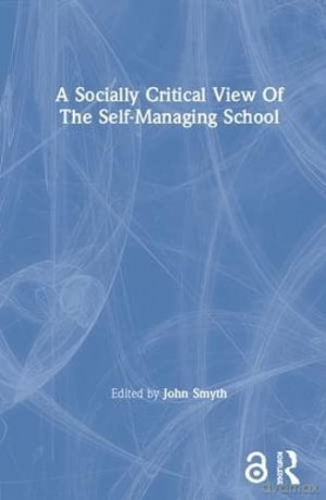 A Socially Critical View Of The Self-Managing School - John Smyth [KSIĄŻKA]