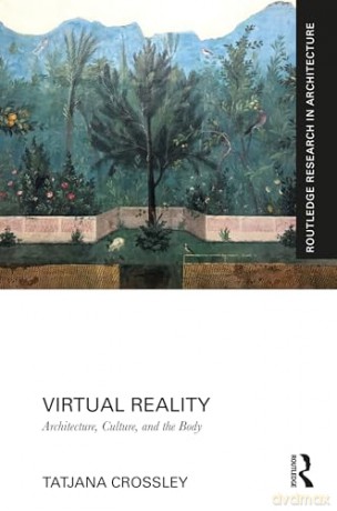 Virtual Reality: Architecture, Culture, and the Body (Routledge Research in Architecture) - Tatjana Crossley [KSIĄŻKA]