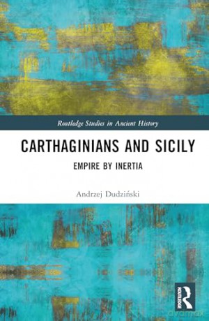 Carthaginians and Sicily: Empire by Inertia (Routledge Studies in Ancient History) - Andrzej Dudziński [KSIĄŻKA]