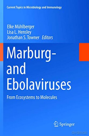 Marburg- and Ebolaviruses: From Ecosystems to Molecules: 411 (Current Topics in Microbiology and Immunology, 411) [KSIĄŻKA]