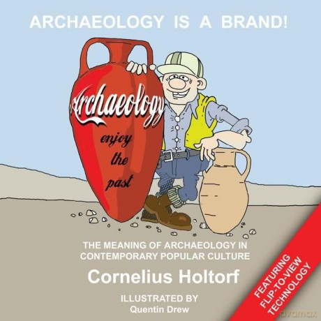 Archaeology Is a Brand!: The Meaning of Archaeology in Contemporary Popular Culture - Cornelius Holtorf [KSIĄŻKA]