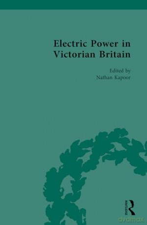 Electric Power in Victorian Britain (Nineteenth-Century Science, Technology and Medicine: Sources and Documents) [KSIĄŻKA]