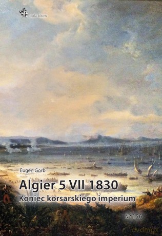 Algier 5 VII 1830. Koniec imperium korsarskiego - Eugen Gorb [KSIĄŻKA]