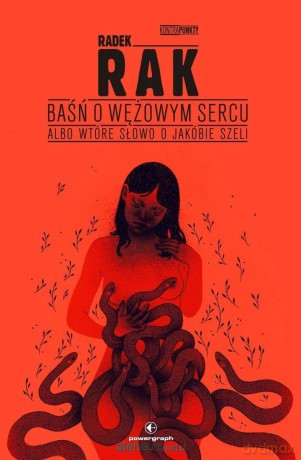 Baśń o wężowym sercu, albo wtóre słowo o Jakóbie.. - Radek Rak [KSIĄŻKA]