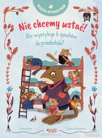 Nie chcemy wstać!. Kto wyszykuje 6 śpiochów do... - Katja Alves, Andrea Stegmaier [KSIĄŻKA]
