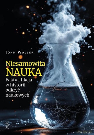 Niesamowita nauka. Fakty i fikcja w historii... - John Waller [KSIĄŻKA]