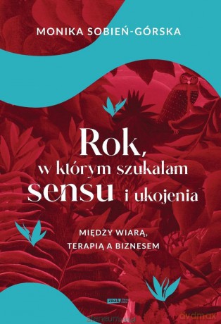 Rok, w którym szukałam sensu i ukojenia - Monika Sobień-Górska [KSIĄŻKA]