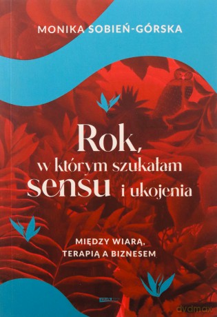 Rok, w którym szukałam sensu i ukojenia - Monika Sobień-Górska [KSIĄŻKA]