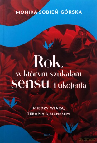 Rok, w którym szukałam sensu i ukojenia - Monika Sobień-Górska [KSIĄŻKA]