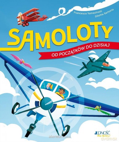 Samoloty. Od początków do dzisiaj - Francesco Tomasinelli, Diletta Sartorio [KSIĄŻKA]