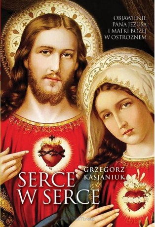 Serce w serce. Objawienie Pana Jezusa i Matki... - Grzegorz Kasjaniuk [KSIĄŻKA]