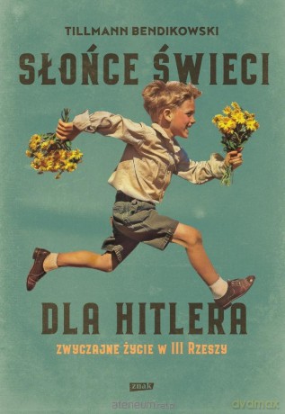 Słońce świeci dla Hitlera. Zwyczajne życie w III.. - Tillmann Bendikowski [KSIĄŻKA]