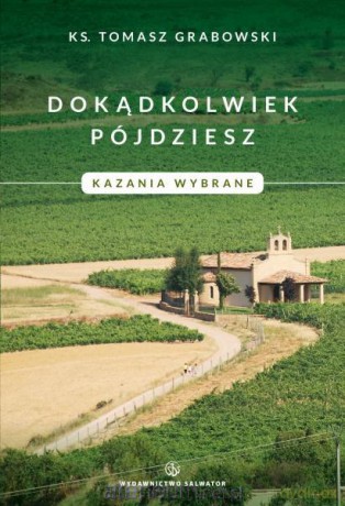 Dokądkolwiek pójdziesz. Kazania wybrane [KSIĄŻKA]