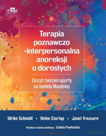 Terapia poznawczo-interpersonalna anoreksji u dorosłych - U. Schmidt, H. Startup, J. Treasure [KSIĄŻKA]