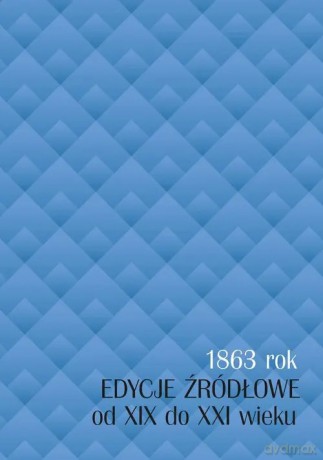 1863 rok - edycje źródłowe od XIX do XXI wieku [KSIĄŻKA]