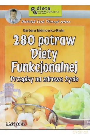 280 potraw Diety Funkcjonalnej - przepisy na zdrowe życie - Lech Tkaczyk [KSIĄŻKA]
