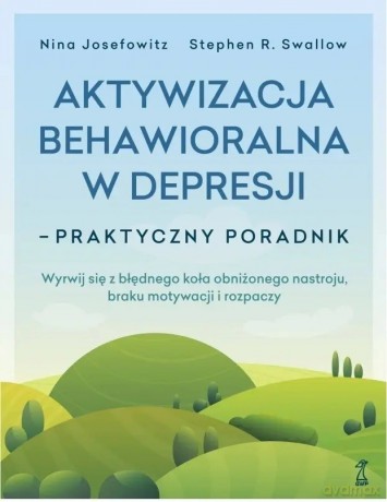 Aktywizacja behawioralna w depresji. Praktyczny poradnik - Josefowitz Nina dr, Swallow Stephen R. dr [KSIĄŻKA]