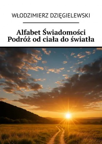 Alfabet Świadomości. Podróż od ciała do światła - Włodzimierz Dzięgielewski [KSIĄŻKA]