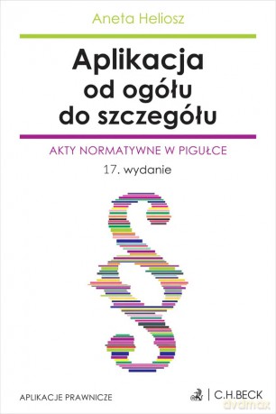 Aplikacja od ogółu do szczegółu. Akty normatywne w pigułce - Aneta Heliosz [KSIĄŻKA]