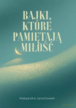 Bajki, które pamiętają Miłość - Aleksandra Jarochowski [KSIĄŻKA]