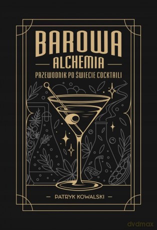 Barowa Alchemia. Przewodnik po świecie cocktaili - Patryk Kowalski [KSIĄŻKA]