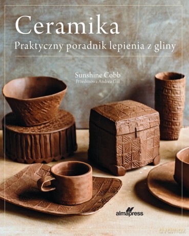 Ceramika. Praktyczny poradnik lepienia z gliny - Sunshine Cobb [KSIĄŻKA]