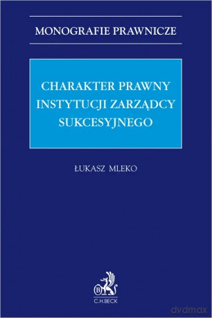 Charakter prawny instytucji zarządcy sukcesyjnego - Łukasz Mleko [KSIĄŻKA]
