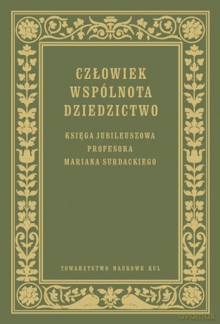 Człowiek Wspólnota Dziedzictwo Księga jubileuszowa prof. Mariana Surdackiego [KSIĄŻKA]