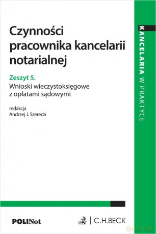 Czynności pracownika kancelarii notarialnej. Zeszyt 5. Wnioski wieczystoksięgowe z opłatami sądowymi [KSIĄŻKA]