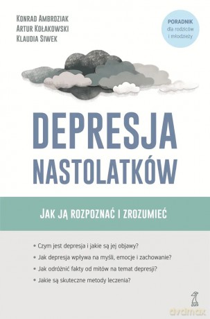 Depresja nastolatków. Jak ją rozpoznać i zrozumieć - Konrad Ambroziak, Artur Kołakowski, Klaudia Siwek [KSIĄŻKA]