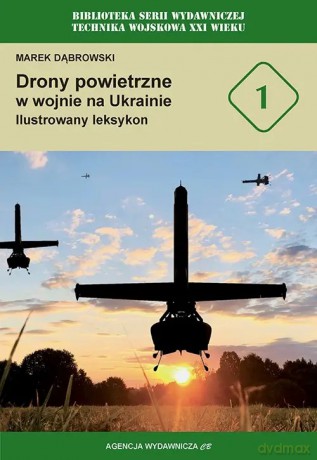 Drony powietrzne w wojnie na Ukrainie. Ilustrowany leksykon - Dąbrowski Marek [KSIĄŻKA]
