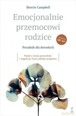 Emocjonalnie przemocowi rodzice Poradnik dla dorosłychWyjdź z cienia przeszłości i sięgnij po życie, jakiego pragniesz - Campbell Sherrie [KSIĄŻKA]